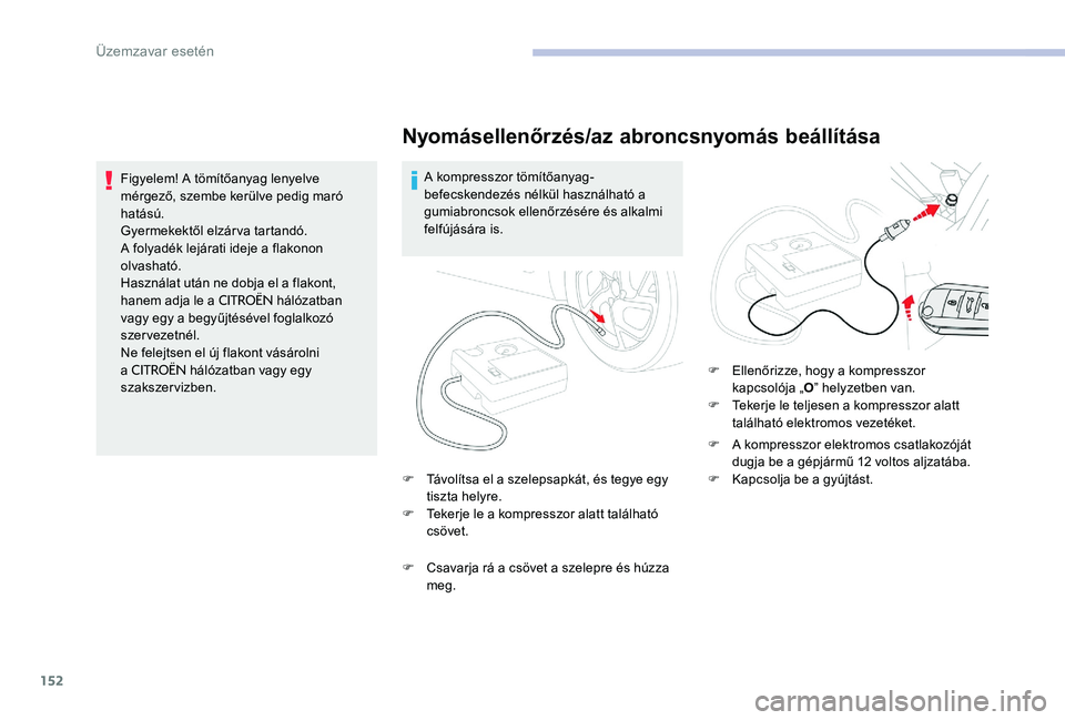 CITROEN C-ELYSÉE 2017 Kezelési útmutató (in Hungarian) 152
Nyomásellenőrzés/az abroncsnyomás beállítása
A kompresszor tömítőanyag-
befecskendezés nélkül használható a
gumiabroncsok ellenőrzésére és alkalmi
felfújására is.
F
T
á CITROEN C-ELYSÉE 2017 Kezelési útmutató (in Hungarian) 152
Nyomásellenőrzés/az abroncsnyomás beállítása
A kompresszor tömítőanyag-
befecskendezés nélkül használható a
gumiabroncsok ellenőrzésére és alkalmi
felfújására is.
F
T
á