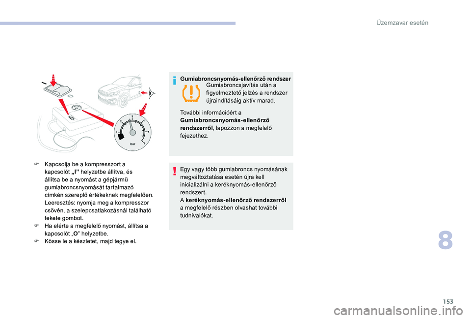 CITROEN C-ELYSÉE 2017 Kezelési útmutató (in Hungarian) 153
F Kapcsolja be a kompresszort a kapcsolót „I” helyzetbe állítva, és
állítsa be a nyomást a gépjármű
gumiabroncsnyomását tartalmazó
címkén szereplő értékeknek megfelelően CITROEN C-ELYSÉE 2017 Kezelési útmutató (in Hungarian) 153
F Kapcsolja be a kompresszort a kapcsolót „I” helyzetbe állítva, és
állítsa be a nyomást a gépjármű
gumiabroncsnyomását tartalmazó
címkén szereplő értékeknek megfelelően