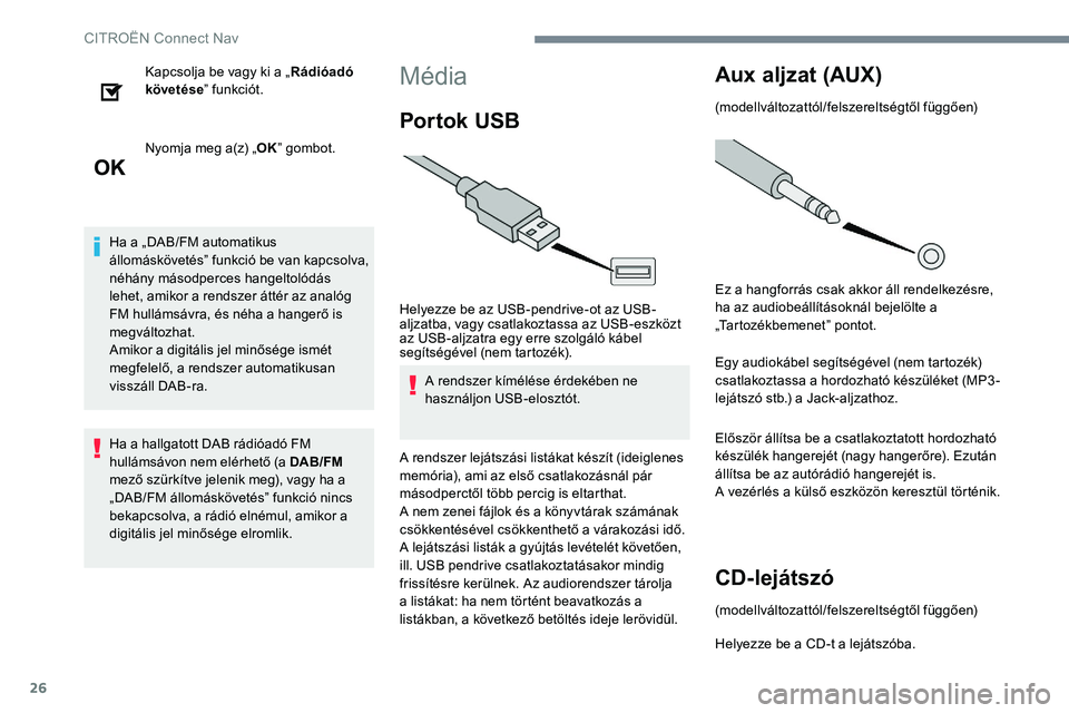 CITROEN C-ELYSÉE 2017 Kezelési útmutató (in Hungarian) 26
Kapcsolja be vagy ki a „Rádióadó
követése ” funkciót.
Nyomja meg a(z) „ OK” gombot.
Ha a „DAB/FM automatikus
állomáskövetés” funkció be van kapcsolva,
néhány másodperce CITROEN C-ELYSÉE 2017 Kezelési útmutató (in Hungarian) 26
Kapcsolja be vagy ki a „Rádióadó
követése ” funkciót.
Nyomja meg a(z) „ OK” gombot.
Ha a „DAB/FM automatikus
állomáskövetés” funkció be van kapcsolva,
néhány másodperce