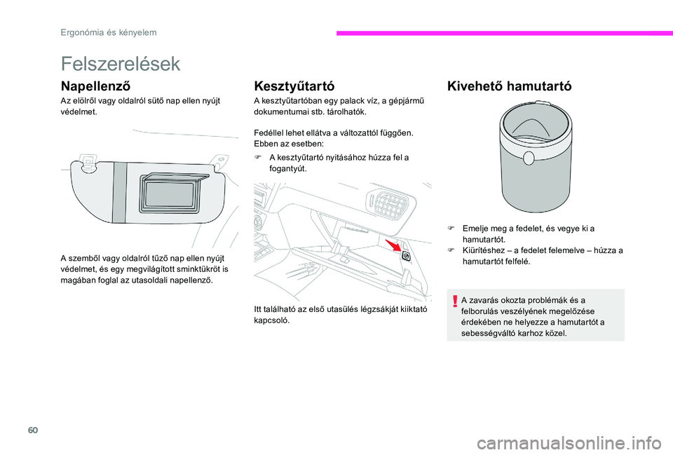 CITROEN C-ELYSÉE 2017 Kezelési útmutató (in Hungarian) 60
Felszerelések
Napellenző
Az elölről vagy oldalról sütő nap ellen nyújt
védelmet.
Kesztyűtartó
A kesztyűtartóban egy palack víz, a gépjármű
dokumentumai stb. tárolhatók.
Fedéll CITROEN C-ELYSÉE 2017 Kezelési útmutató (in Hungarian) 60
Felszerelések
Napellenző
Az elölről vagy oldalról sütő nap ellen nyújt
védelmet.
Kesztyűtartó
A kesztyűtartóban egy palack víz, a gépjármű
dokumentumai stb. tárolhatók.
Fedéll