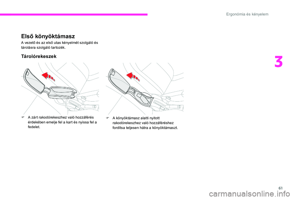 CITROEN C-ELYSÉE 2017 Kezelési útmutató (in Hungarian) 61
Első könyöktámasz
A vezető és az első utas kényelmét szolgáló és
tárolásra szolgáló tartozék.
Tárolórekeszek
F A zárt rakodórekeszhez való hozzáférés érdekében emelje f CITROEN C-ELYSÉE 2017 Kezelési útmutató (in Hungarian) 61
Első könyöktámasz
A vezető és az első utas kényelmét szolgáló és
tárolásra szolgáló tartozék.
Tárolórekeszek
F A zárt rakodórekeszhez való hozzáférés érdekében emelje f
