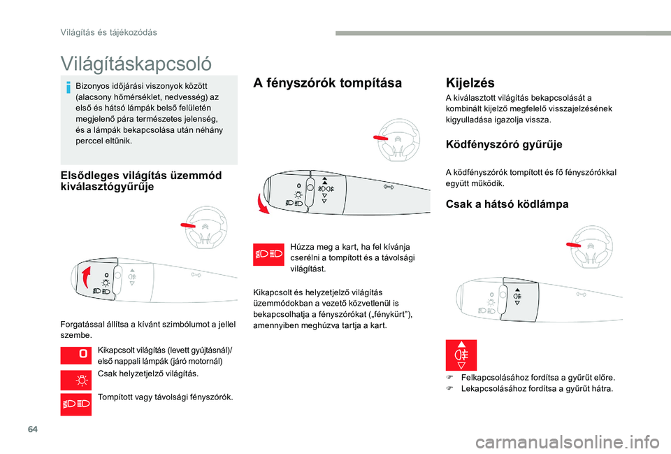 CITROEN C-ELYSÉE 2017 Kezelési útmutató (in Hungarian) 64
Világításkapcsoló
Bizonyos időjárási viszonyok között
(alacsony hőmérséklet, nedvesség) az
első és hátsó lámpák belső felületén
megjelenő pára természetes jelenség,
é CITROEN C-ELYSÉE 2017 Kezelési útmutató (in Hungarian) 64
Világításkapcsoló
Bizonyos időjárási viszonyok között
(alacsony hőmérséklet, nedvesség) az
első és hátsó lámpák belső felületén
megjelenő pára természetes jelenség,
é
