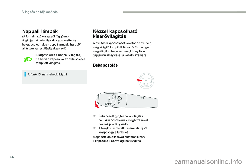 CITROEN C-ELYSÉE 2017 Kezelési útmutató (in Hungarian) 66
Nappali lámpák
(A forgalmazó országtól függően.)
A gépjármű beindításakor automatikusan
bekapcsolódnak a nappali lámpák, ha a „0”
állásban van a világításkapcsoló.Kikapcs CITROEN C-ELYSÉE 2017 Kezelési útmutató (in Hungarian) 66
Nappali lámpák
(A forgalmazó országtól függően.)
A gépjármű beindításakor automatikusan
bekapcsolódnak a nappali lámpák, ha a „0”
állásban van a világításkapcsoló.Kikapcs