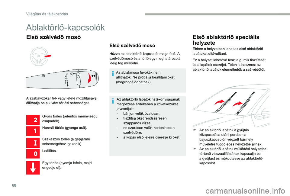 CITROEN C-ELYSÉE 2017 Kezelési útmutató (in Hungarian) 68
Első szélvédő mosó
Gyors törlés ( jelentős mennyiségű
csapadék).
Normál törlés (gyenge eső).
Szakaszos törlés (a gépjármű
sebességéhez igazodik).
Leállítás.
A szabályzó CITROEN C-ELYSÉE 2017 Kezelési útmutató (in Hungarian) 68
Első szélvédő mosó
Gyors törlés ( jelentős mennyiségű
csapadék).
Normál törlés (gyenge eső).
Szakaszos törlés (a gépjármű
sebességéhez igazodik).
Leállítás.
A szabályzó