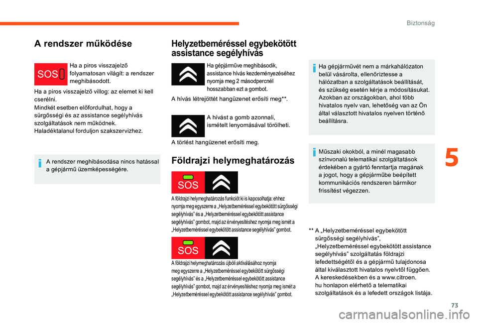 CITROEN C-ELYSÉE 2017 Kezelési útmutató (in Hungarian) 73
A rendszer működéseHelyzetbeméréssel egybekötött
assistance segélyhívás
Ha a piros visszajelző
folyamatosan világít: a rendszer
meghibásodott.
Ha a piros visszajelző villog: az el CITROEN C-ELYSÉE 2017 Kezelési útmutató (in Hungarian) 73
A rendszer működéseHelyzetbeméréssel egybekötött
assistance segélyhívás
Ha a piros visszajelző
folyamatosan világít: a rendszer
meghibásodott.
Ha a piros visszajelző villog: az el