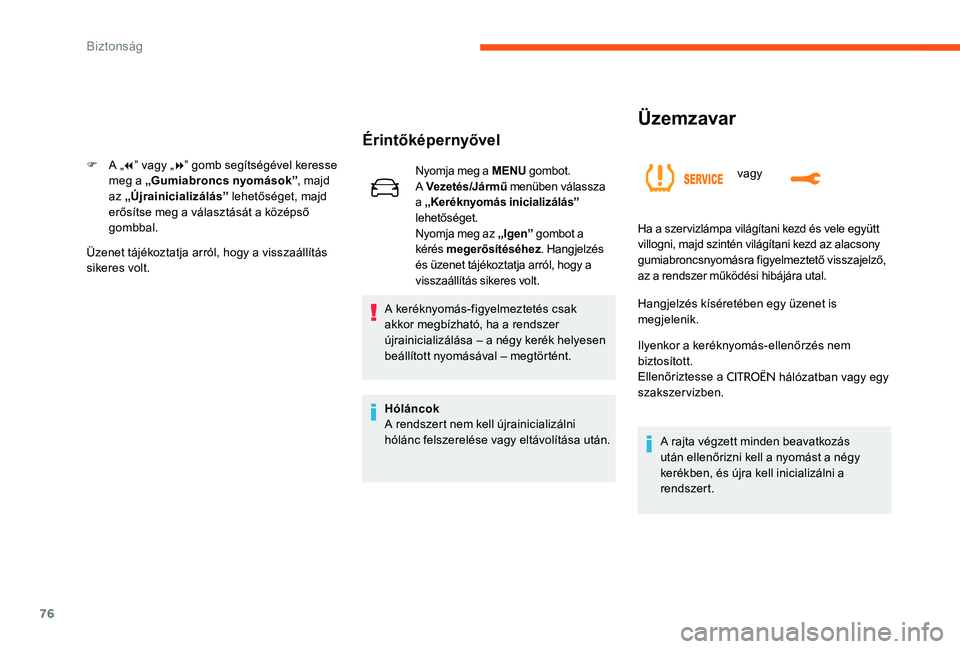 CITROEN C-ELYSÉE 2017 Kezelési útmutató (in Hungarian) 76
Üzemzavar
vagy
Érintőképernyővel
F A „7” v agy „8” gomb segítségével keresse
meg a „Gumiabroncs nyomások” , majd
az „Újrainicializálás” lehetőséget, majd
erősíts CITROEN C-ELYSÉE 2017 Kezelési útmutató (in Hungarian) 76
Üzemzavar
vagy
Érintőképernyővel
F A „7” v agy „8” gomb segítségével keresse
meg a „Gumiabroncs nyomások” , majd
az „Újrainicializálás” lehetőséget, majd
erősíts