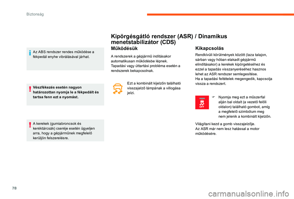 CITROEN C-ELYSÉE 2017 Kezelési útmutató (in Hungarian) 78
Kipörgésgátló rendszer (ASR) / Dinamikus
menetstabilizátor (CDS)
Működésük
A rendszerek a gépjármű indításakor
automatikusan működésbe lépnek.
Tapadási vagy úttartási problé CITROEN C-ELYSÉE 2017 Kezelési útmutató (in Hungarian) 78
Kipörgésgátló rendszer (ASR) / Dinamikus
menetstabilizátor (CDS)
Működésük
A rendszerek a gépjármű indításakor
automatikusan működésbe lépnek.
Tapadási vagy úttartási problé