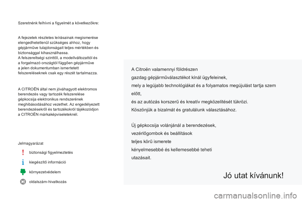 CITROEN C-ELYSÉE 2016 Kezelési útmutató (in Hungarian) Szeretnénk felhívni a figyelmét a következőkre:
Jelmagyarázatbiztonsági figyelmeztetés
kiegészítő információ
környezetvédelem
oldalszám-hivatkozás
A fejezetek részletes leírásainak CITROEN C-ELYSÉE 2016 Kezelési útmutató (in Hungarian) Szeretnénk felhívni a figyelmét a következőkre:
Jelmagyarázatbiztonsági figyelmeztetés
kiegészítő információ
környezetvédelem
oldalszám-hivatkozás
A fejezetek részletes leírásainak