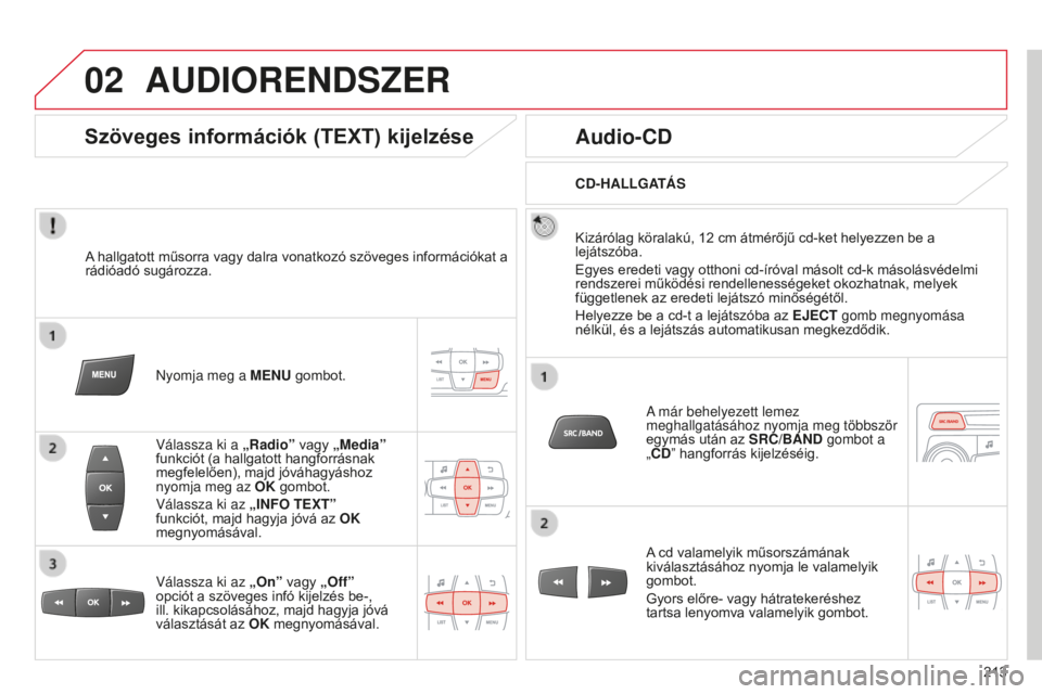 CITROEN C-ELYSÉE 2016 Kezelési útmutató (in Hungarian) 02
213
AUDIORENDSZER
A hallgatott műsorra vagy dalra vonatkozó szöveges információkat a
rádióadó sugározza.Nyomja meg a MENU gombot.
Válassza ki a „Radio” vagy „Media”
funkciót CITROEN C-ELYSÉE 2016 Kezelési útmutató (in Hungarian) 02
213
AUDIORENDSZER
A hallgatott műsorra vagy dalra vonatkozó szöveges információkat a
rádióadó sugározza.Nyomja meg a MENU gombot.
Válassza ki a „Radio” vagy „Media”
funkciót