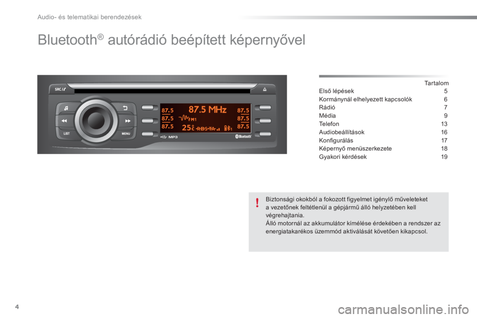 CITROEN C-ELYSÉE 2016 Kezelési útmutató (in Hungarian) Audio- és telematikai berendezések
4
Bluetooth ®
autórádió beépített képernyővel
Ta r t a l o m
Első lépések 5
Kormánynál elhelyezett kapcsolók 6
Rádió 7
Média 9
T CITROEN C-ELYSÉE 2016 Kezelési útmutató (in Hungarian) Audio- és telematikai berendezések
4
Bluetooth ®
autórádió beépített képernyővel
Ta r t a l o m
Első lépések 5
Kormánynál elhelyezett kapcsolók 6
Rádió 7
Média 9
T