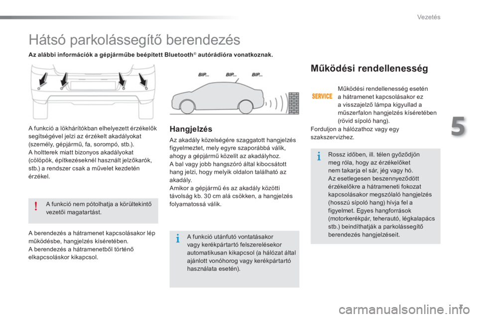 CITROEN C-ELYSÉE 2016  Kezelési útmutató (in Hungarian) 3
5
Vezetés
   
 
 
 
Hátsó parkolássegítő berendezés 
 
 
A funkció nem pótolhatja a körültekintő 
vezetői magatartást.  
 
   
 
A funkció utánfutó vontatásakor 
vagy kerékpártar