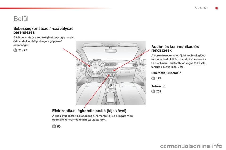 CITROEN C-ELYSÉE 2016  Kezelési útmutató (in Hungarian) 5
C-Elysee_hu_Chap00b_vue-ensemble_ed01-2014
17 7
209
50
75 / 77
Belül
Elektronikus légkondicionáló (kijelzővel)
A kijelzővel ellátott berendezés a hőmérséklet és a légáramlás 
optimál