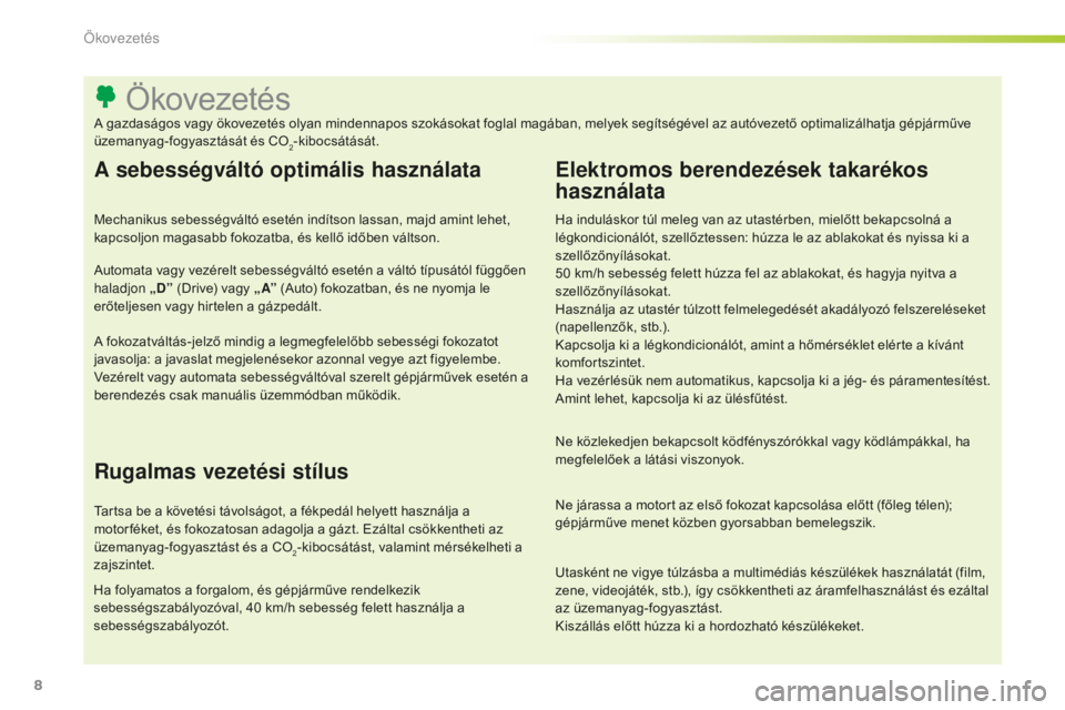 CITROEN C-ELYSÉE 2016  Kezelési útmutató (in Hungarian) 8
Utasként ne vigye túlzásba a multimédiás készülékek használatát (film, 
zene, videojáték, stb.), így csökkentheti az áramfelhasználást és ezáltal 
az üzemanyag-fogyasztást.
Kisz