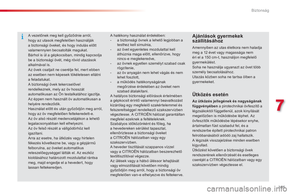 CITROEN C-ELYSÉE 2014  Kezelési útmutató (in Hungarian) 105
7
Biztonság
A vezetőnek meg kell győződnie arról,hogy az utasok megfelelően használják a biztonsági öveket, és hogy indulás előtt
valamennyien becsatolták magukat. 
Bárhol is ül a 