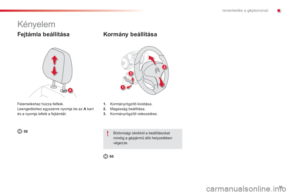 CITROEN C-ELYSÉE 2014  Kezelési útmutató (in Hungarian) .
11
Ismerkedés a gépkocsival
  Kényelem 
 
 
Fejtámla beállítása
56
1.Kormányrögzítő kioldása. 
2.   Magasság beállítása.3. 
 Kormányrögzítő reteszelése.  
Kormány beállítása