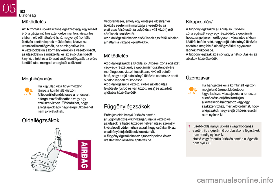 CITROEN DS3 CABRIO 2018 Kezelési útmutató (in Hungarian) 102
Működtetés
Az A frontális ütközési zóna egészét vagy egy részét
érő, a gépjármű hossztengelye mentén, vízszintes
síkban, elölről hátrafelé ható, nagyerejű frontális
CITROEN DS3 CABRIO 2018 Kezelési útmutató (in Hungarian) 102
Működtetés
Az A frontális ütközési zóna egészét vagy egy részét
érő, a gépjármű hossztengelye mentén, vízszintes
síkban, elölről hátrafelé ható, nagyerejű frontális