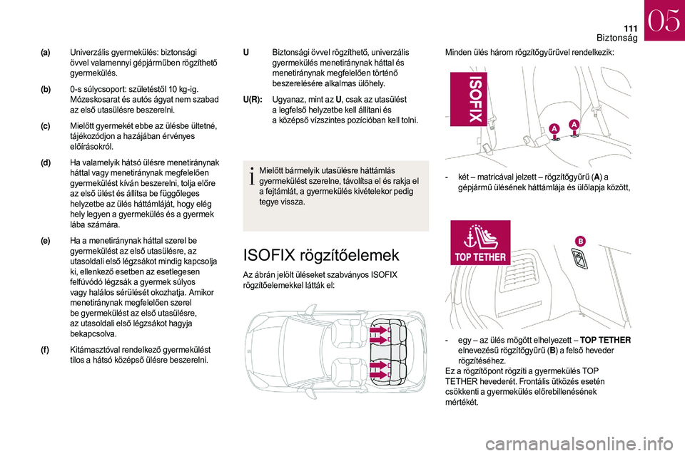 CITROEN DS3 CABRIO 2018 Kezelési útmutató (in Hungarian) 111
ISOFIX rögzítőelemek
Az ábrán jelölt üléseket szabványos ISOFIX
rögzítőelemekkel látták el:Minden ülés három rögzítőgyűrűvel rendelkezik:
Mielőtt bármelyik utasülésre h CITROEN DS3 CABRIO 2018 Kezelési útmutató (in Hungarian) 111
ISOFIX rögzítőelemek
Az ábrán jelölt üléseket szabványos ISOFIX
rögzítőelemekkel látták el:Minden ülés három rögzítőgyűrűvel rendelkezik:
Mielőtt bármelyik utasülésre h