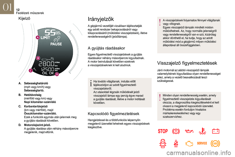 CITROEN DS3 CABRIO 2018 Kezelési útmutató (in Hungarian) 12
A.Sebességhatároló
(mph vagy km/h) vagy
Sebességtartó.
B. Hatótávolság (mér föld vagy km) vagy
Napi kilométer-számláló
C. Karbantartásjelző
(km vagy mér föld), majd
Összkilométe CITROEN DS3 CABRIO 2018 Kezelési útmutató (in Hungarian) 12
A.Sebességhatároló
(mph vagy km/h) vagy
Sebességtartó.
B. Hatótávolság (mér föld vagy km) vagy
Napi kilométer-számláló
C. Karbantartásjelző
(km vagy mér föld), majd
Összkilométe