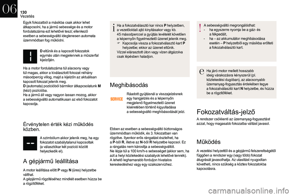 CITROEN DS3 CABRIO 2018  Kezelési útmutató (in Hungarian) 130
D eltűnik és a   kapcsolt fokozatok 
egymás után megjelennek a   műszer fal 
kijelzőjén.
Ha a
 
motor fordulatszáma túl alacsony vagy 
túl magas, akkor a
  kiválasztott fokozat néhány