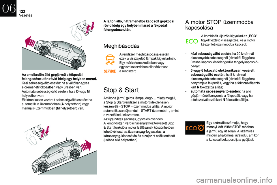 CITROEN DS3 CABRIO 2018  Kezelési útmutató (in Hungarian) 132
Meghibásodás
A rendszer meghibásodása esetén 
ezek a  visszajelző lámpák kigyulladnak. 
Egy márkakereskedésben vagy 
egy szakszer vizben ellenőriztesse 
a
 r

endszert.
Stop & Start
Ami