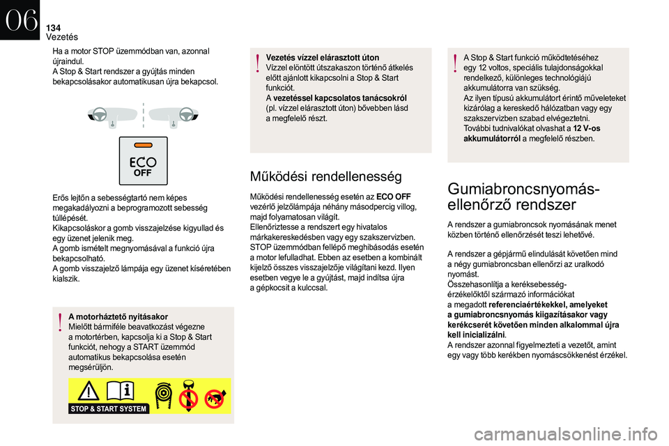 CITROEN DS3 CABRIO 2018  Kezelési útmutató (in Hungarian) 134
Ha a motor STOP üzemmódban van, azonnal 
új raindul.
A Stop & Start rendszer a
  gyújtás minden 
bekapcsolásakor automatikusan újra bekapcsol.
Erős lejtőn a
  sebességtartó nem képes 
