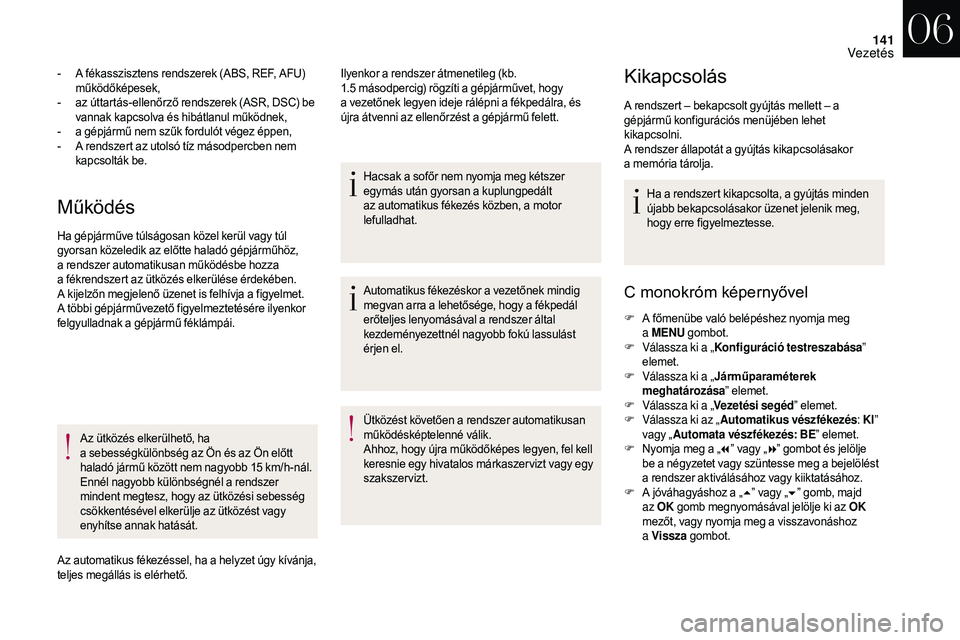 CITROEN DS3 CABRIO 2018  Kezelési útmutató (in Hungarian) 141
Működés
- A fékasszisztens rendszerek (ABS, REF, AFU) működőképesek,
-
 
a
 z úttartás-ellenőrző rendszerek (ASR, DSC) be 
vannak kapcsolva és hibátlanul működnek,
-
 
a g
 épjár