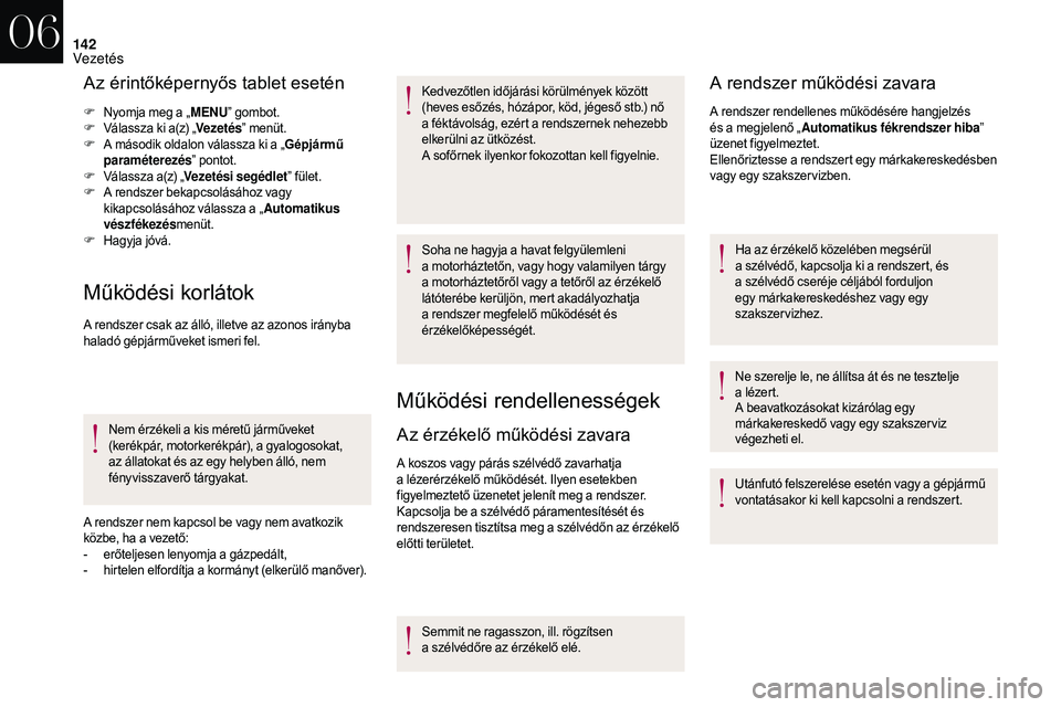 CITROEN DS3 CABRIO 2018  Kezelési útmutató (in Hungarian) 142
Az érintőképernyős tablet esetén
F Nyomja meg a „MENU” gombot.
F V álassza ki a(z) „ Vezetés” menüt.
F
 A m

ásodik oldalon válassza ki a „ Gépjármű 
paraméterezés ” pon