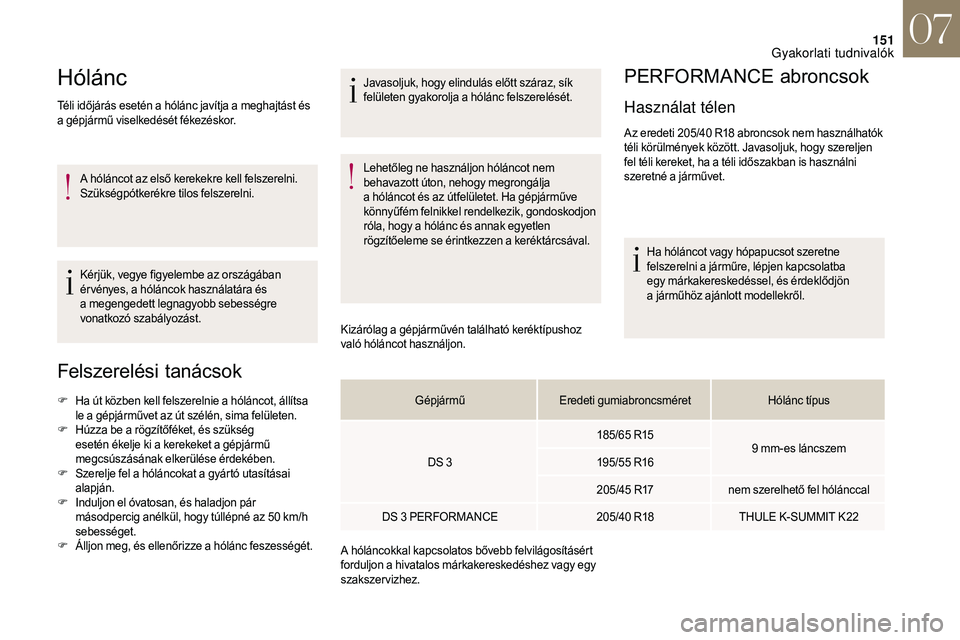 CITROEN DS3 CABRIO 2018 Kezelési útmutató (in Hungarian) 151
Hólánc
Téli időjárás esetén a hólánc javítja a meghajtást és
a gépjármű viselkedését fékezéskor.
A hóláncot az első kerekekre kell felszerelni.
Szükségpótkerékre tilo CITROEN DS3 CABRIO 2018 Kezelési útmutató (in Hungarian) 151
Hólánc
Téli időjárás esetén a hólánc javítja a meghajtást és
a gépjármű viselkedését fékezéskor.
A hóláncot az első kerekekre kell felszerelni.
Szükségpótkerékre tilo