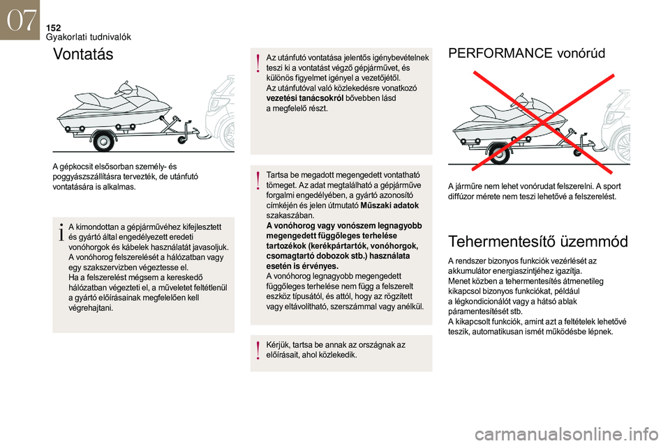 CITROEN DS3 CABRIO 2018 Kezelési útmutató (in Hungarian) 152
Vontatás
A gépkocsit elsősorban személy- és
poggyászszállításra ter vezték, de utánfutó
vontatására is alkalmas.A kimondottan a
gépjárművéhez kifejlesztett
és gyártó ált CITROEN DS3 CABRIO 2018 Kezelési útmutató (in Hungarian) 152
Vontatás
A gépkocsit elsősorban személy- és
poggyászszállításra ter vezték, de utánfutó
vontatására is alkalmas.A kimondottan a
gépjárművéhez kifejlesztett
és gyártó ált