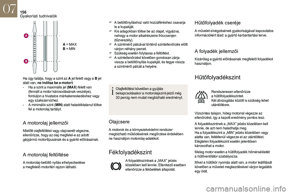 CITROEN DS3 CABRIO 2018 Kezelési útmutató (in Hungarian) 156
A = MA X
B = MIN
Ha úgy találja, hogy a
szint az A jel felett vagy a
B jel
alatt van, ne indítsa be a
motor t .
-
H
a a
szint a
maximális jel (MAX ) felett van
(fennáll a
m CITROEN DS3 CABRIO 2018 Kezelési útmutató (in Hungarian) 156
A = MA X
B = MIN
Ha úgy találja, hogy a
szint az A jel felett vagy a
B jel
alatt van, ne indítsa be a
motor t .
-
H
a a
szint a
maximális jel (MAX ) felett van
(fennáll a
m