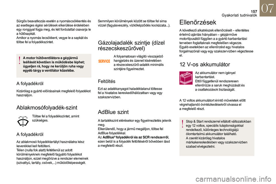 CITROEN DS3 CABRIO 2018 Kezelési útmutató (in Hungarian) 157
A motor hűtőventilátora a gépjármű
l eállását követően is működésbe léphet;
ügyeljen rá, hogy ne kerüljön ruha vagy
egyéb tárgy a
ventilátor közelébe.
A folyadékról
CITROEN DS3 CABRIO 2018 Kezelési útmutató (in Hungarian) 157
A motor hűtőventilátora a gépjármű
l eállását követően is működésbe léphet;
ügyeljen rá, hogy ne kerüljön ruha vagy
egyéb tárgy a
ventilátor közelébe.
A folyadékról