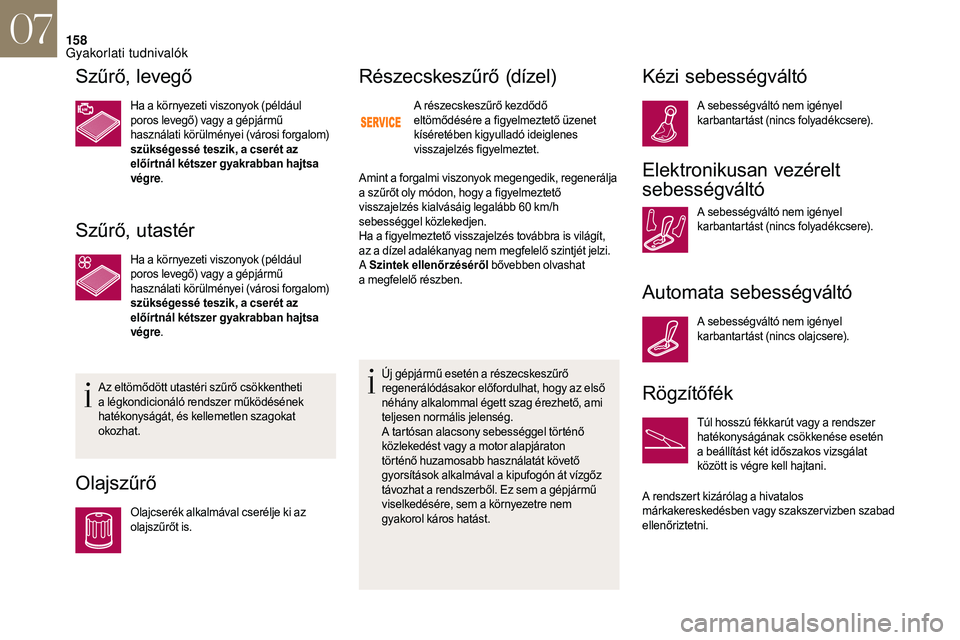 CITROEN DS3 CABRIO 2018 Kezelési útmutató (in Hungarian) 158
Szűrő, levegő
Ha a környezeti viszonyok (például
p oros levegő) vagy a gépjármű
használati körülményei (városi forgalom)
szükségessé teszik, a cserét az
előír tnál ké CITROEN DS3 CABRIO 2018 Kezelési útmutató (in Hungarian) 158
Szűrő, levegő
Ha a környezeti viszonyok (például
p oros levegő) vagy a gépjármű
használati körülményei (városi forgalom)
szükségessé teszik, a cserét az
előír tnál ké