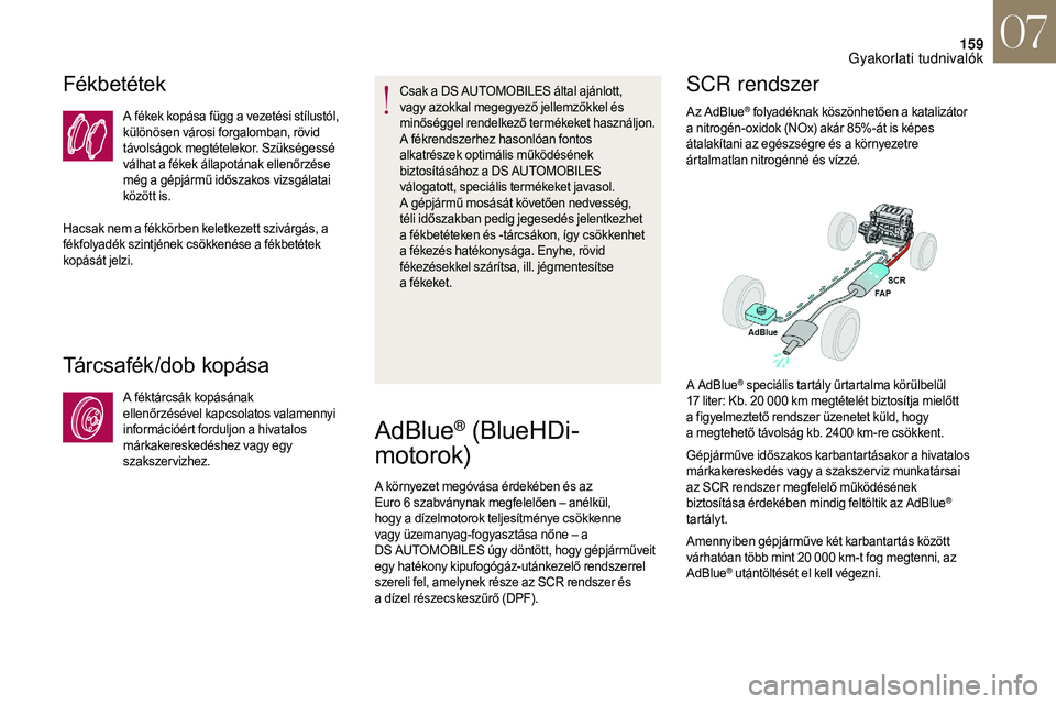 CITROEN DS3 CABRIO 2018 Kezelési útmutató (in Hungarian) 159
Fékbetétek
A fékek kopása függ a vezetési stílustól,
k ülönösen városi forgalomban, rövid
távolságok megtételekor. Szükségessé
válhat a
f
ékek állapotának ellenőrzése CITROEN DS3 CABRIO 2018 Kezelési útmutató (in Hungarian) 159
Fékbetétek
A fékek kopása függ a vezetési stílustól,
k ülönösen városi forgalomban, rövid
távolságok megtételekor. Szükségessé
válhat a
f
ékek állapotának ellenőrzése
