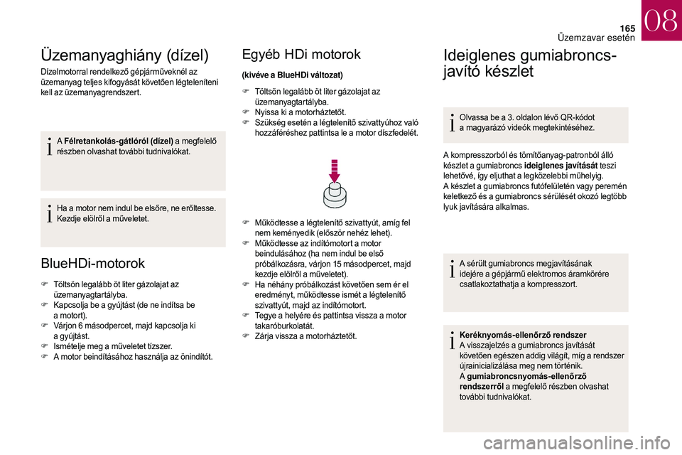 CITROEN DS3 CABRIO 2018 Kezelési útmutató (in Hungarian) 165
Üzemanyaghiány (dízel)
Dízelmotorral rendelkező gépjárműveknél az
üzemanyag teljes kifogyását követően légteleníteni
kell az üzemanyagrendszert.A Félretankolás-gátlóról (d CITROEN DS3 CABRIO 2018 Kezelési útmutató (in Hungarian) 165
Üzemanyaghiány (dízel)
Dízelmotorral rendelkező gépjárműveknél az
üzemanyag teljes kifogyását követően légteleníteni
kell az üzemanyagrendszert.A Félretankolás-gátlóról (d