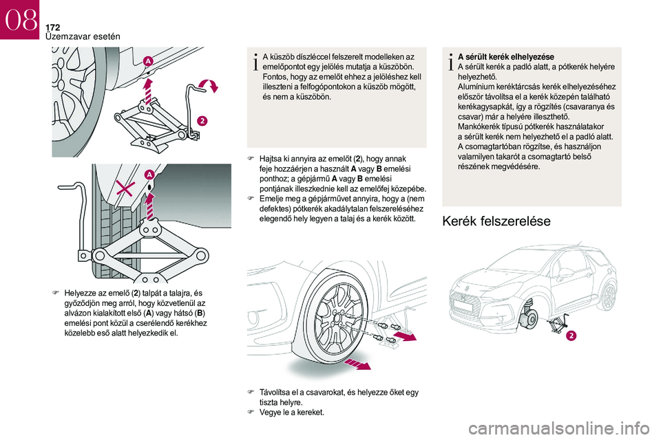 CITROEN DS3 CABRIO 2018  Kezelési útmutató (in Hungarian) 172
A küszöb díszléccel felszerelt modelleken az 
emelőpontot egy jelölés mutatja a  küszöbön. 
Fontos, hogy az emelőt ehhez a
  jelöléshez kell 
illeszteni a
  felfogópontokon a   küsz