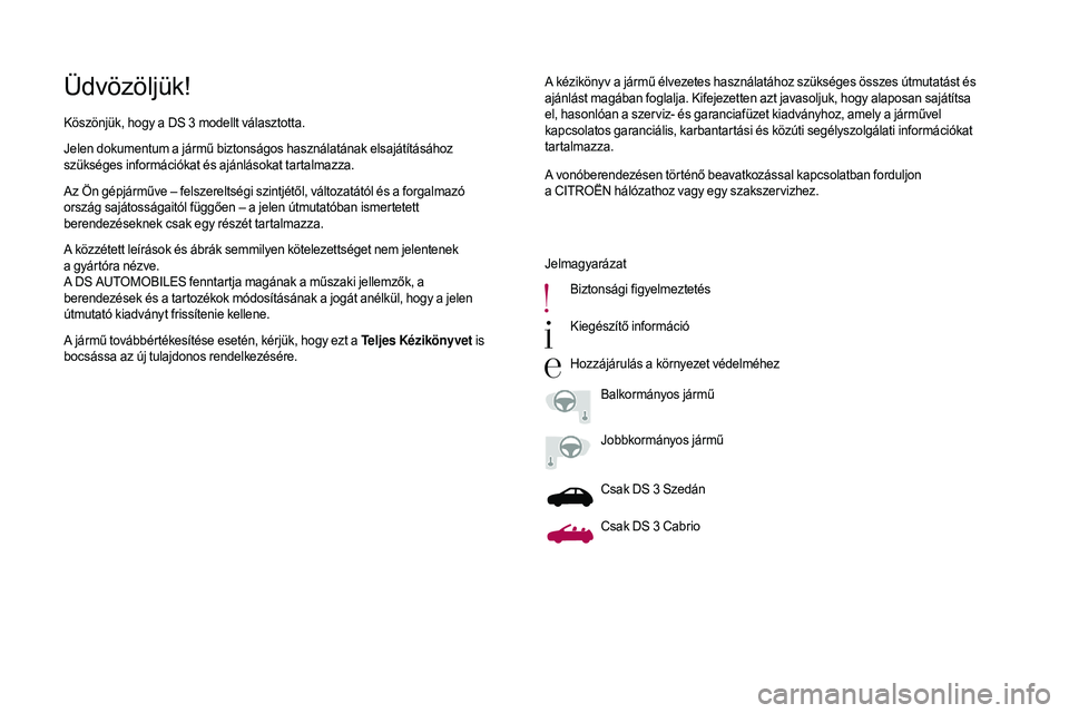 CITROEN DS3 CABRIO 2018  Kezelési útmutató (in Hungarian) Üdvözöljük!A kézikönyv a jármű élvezetes használatához szükséges összes útmutatást és 
a jánlást magában foglalja. Kifejezetten azt javasoljuk, hogy alaposan sajátítsa 
el, hason