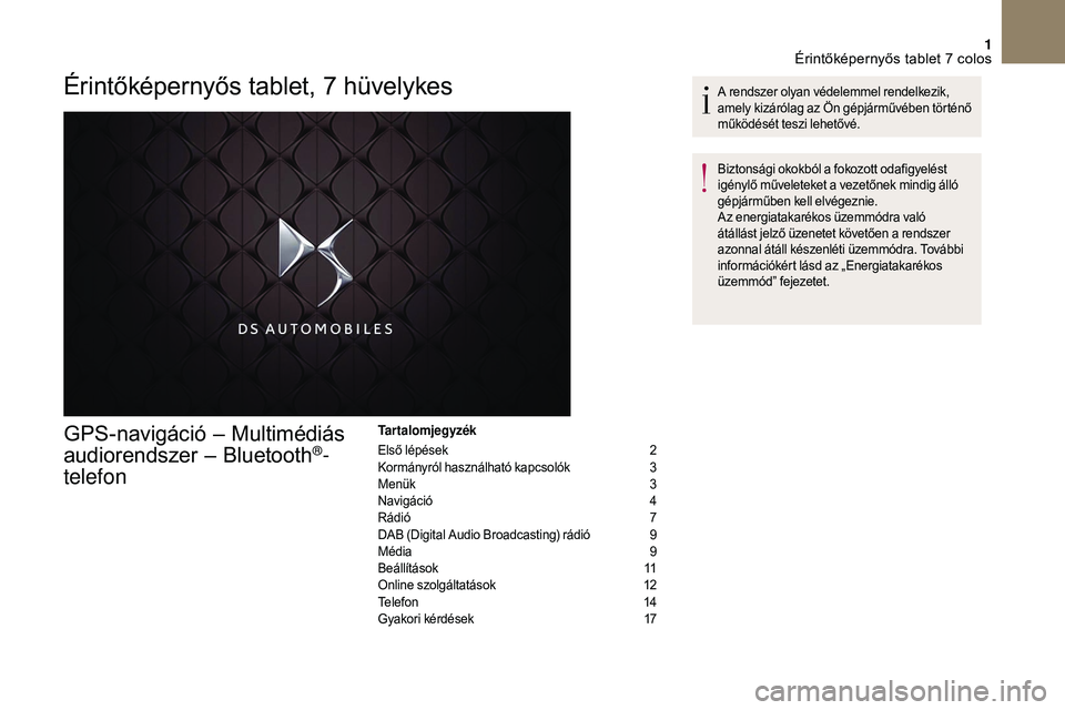 CITROEN DS3 CABRIO 2018 Kezelési útmutató (in Hungarian) 1
Érintőképernyős tablet, 7 hüvelykes
GPS-navigáció – Multimédiás
audiorendszer – Bluetooth®-
telefon
Tartalomjegyzék
Első lépések
2
K
ormányról használható kapcsolók
3
CITROEN DS3 CABRIO 2018 Kezelési útmutató (in Hungarian) 1
Érintőképernyős tablet, 7 hüvelykes
GPS-navigáció – Multimédiás
audiorendszer – Bluetooth®-
telefon
Tartalomjegyzék
Első lépések
2
K
ormányról használható kapcsolók
3