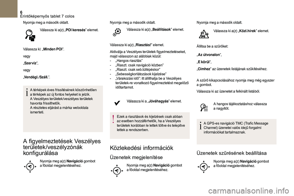 CITROEN DS3 CABRIO 2018 Kezelési útmutató (in Hungarian) 6
Nyomja meg a második oldalt.
V álassza ki a(z) „ POI keresés” elemet.
Válassza ki: „ Minden POI”.
vagy
„ Szerviz ”,
vagy
„ Vendégl./Száll. ”.
A térképek éves frissítéséne CITROEN DS3 CABRIO 2018 Kezelési útmutató (in Hungarian) 6
Nyomja meg a második oldalt.
V álassza ki a(z) „ POI keresés” elemet.
Válassza ki: „ Minden POI”.
vagy
„ Szerviz ”,
vagy
„ Vendégl./Száll. ”.
A térképek éves frissítéséne