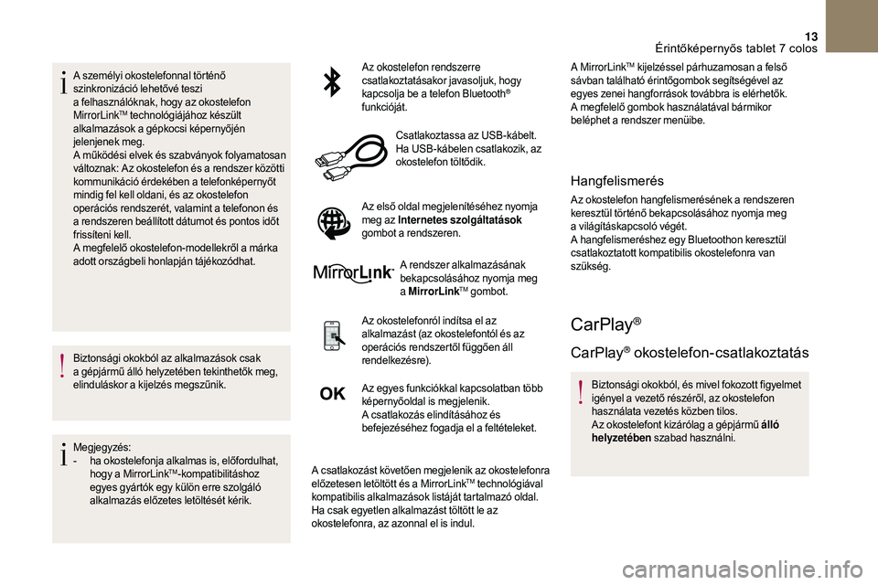 CITROEN DS3 CABRIO 2018 Kezelési útmutató (in Hungarian) 13
A személyi okostelefonnal történő
szinkronizáció lehetővé teszi
a felhasználóknak, hogy az okostelefon
MirrorLink
TM technológiájához készült
alkalmazások a gépkocsi képern CITROEN DS3 CABRIO 2018 Kezelési útmutató (in Hungarian) 13
A személyi okostelefonnal történő
szinkronizáció lehetővé teszi
a felhasználóknak, hogy az okostelefon
MirrorLink
TM technológiájához készült
alkalmazások a gépkocsi képern