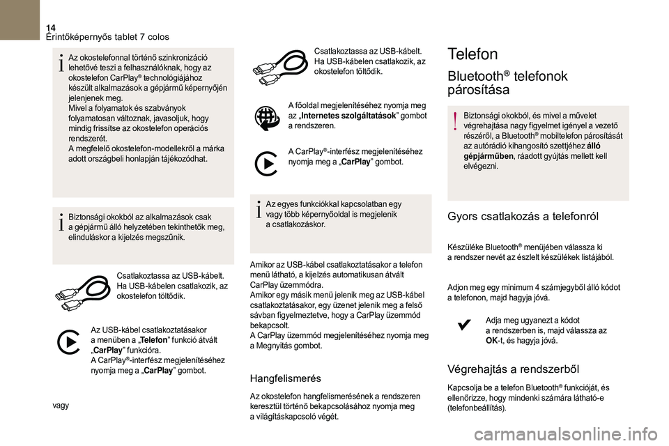 CITROEN DS3 CABRIO 2018 Kezelési útmutató (in Hungarian) 14
Az okostelefonnal történő szinkronizáció
lehetővé teszi a felhasználóknak, hogy az
okostelefon CarPlay
® technológiájához
készült alkalmazások a gépjármű képernyőjén
je CITROEN DS3 CABRIO 2018 Kezelési útmutató (in Hungarian) 14
Az okostelefonnal történő szinkronizáció
lehetővé teszi a felhasználóknak, hogy az
okostelefon CarPlay
® technológiájához
készült alkalmazások a gépjármű képernyőjén
je