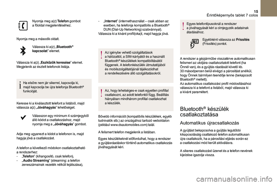 CITROEN DS3 CABRIO 2018 Kezelési útmutató (in Hungarian) 15
Nyomja meg a(z) Telefon gombot
a főoldal megjelenítéséhez.
Nyomja meg a
második oldalt.
Válassza ki a(z) „ Bluetooth
®
kapcsolat” elemet.
Válassza ki a(z) „ Eszközök keresés CITROEN DS3 CABRIO 2018 Kezelési útmutató (in Hungarian) 15
Nyomja meg a(z) Telefon gombot
a főoldal megjelenítéséhez.
Nyomja meg a
második oldalt.
Válassza ki a(z) „ Bluetooth
®
kapcsolat” elemet.
Válassza ki a(z) „ Eszközök keresés