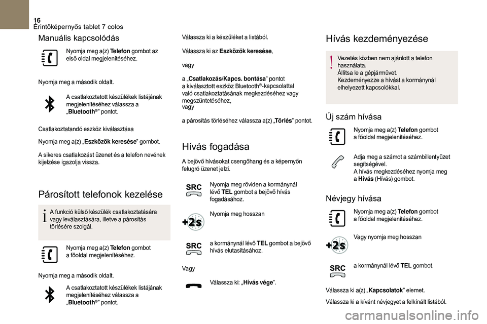 CITROEN DS3 CABRIO 2018 Kezelési útmutató (in Hungarian) 16
Manuális kapcsolódás
Nyomja meg a(z) Telefon gombot az
első oldal megjelenítéséhez.
Nyomja meg a
második oldalt.
A csatlakoztatott készülékek listájának
megjelenítéséhez válass CITROEN DS3 CABRIO 2018 Kezelési útmutató (in Hungarian) 16
Manuális kapcsolódás
Nyomja meg a(z) Telefon gombot az
első oldal megjelenítéséhez.
Nyomja meg a
második oldalt.
A csatlakoztatott készülékek listájának
megjelenítéséhez válass