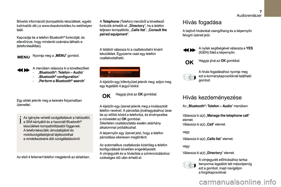 CITROEN DS3 CABRIO 2018 Kezelési útmutató (in Hungarian) 7
Bővebb információt (kompatibilis készülékek, egyéb
tudnivalók stb.) a www.dsautomobiles.hu webhelyen
talál.
Kapcsolja be a telefon Bluetooth
® funkcióját, és
ellenőrizze, hogy mind CITROEN DS3 CABRIO 2018 Kezelési útmutató (in Hungarian) 7
Bővebb információt (kompatibilis készülékek, egyéb
tudnivalók stb.) a www.dsautomobiles.hu webhelyen
talál.
Kapcsolja be a telefon Bluetooth
® funkcióját, és
ellenőrizze, hogy mind