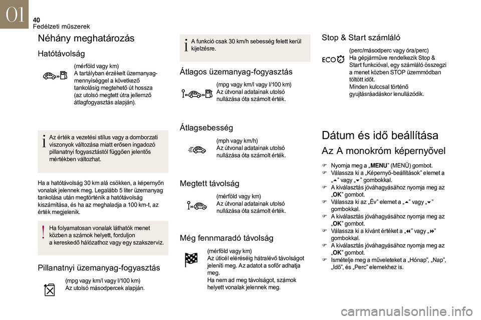 CITROEN DS3 2018  Kezelési útmutató (in Hungarian) 40
Néhány meghatározás
Hatótávolság
(mér föld vagy km)
A tartályban érzékelt üzemanyag-
mennyiséggel a  következő 
tankolásig megtehető út hossza 
(az utolsó megtett útra jellemz