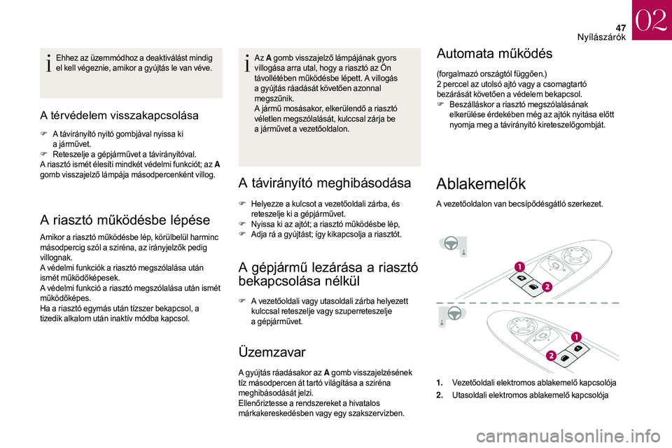 CITROEN DS3 2018  Kezelési útmutató (in Hungarian) 47
Ehhez az üzemmódhoz a deaktiválást mindig 
e l kell végeznie, amikor a   gyújtás le van véve.
A térvédelem visszakapcsolása 
F A távirányító nyitó gombjával nyissa ki a   járműve