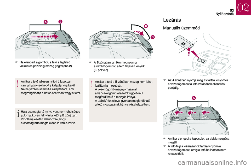 CITROEN DS3 CABRIO 2018 Kezelési útmutató (in Hungarian) 53
F Ha elengedi a gombot, a tető a legfelső
vízszintes pozícióig mozog (legfeljebb 2 ).
Amikor a
tető teljesen nyitott állapotban
van, a hátsó szélvédő a
kalaptartóra kerül.
N CITROEN DS3 CABRIO 2018 Kezelési útmutató (in Hungarian) 53
F Ha elengedi a gombot, a tető a legfelső
vízszintes pozícióig mozog (legfeljebb 2 ).
Amikor a
tető teljesen nyitott állapotban
van, a hátsó szélvédő a
kalaptartóra kerül.
N