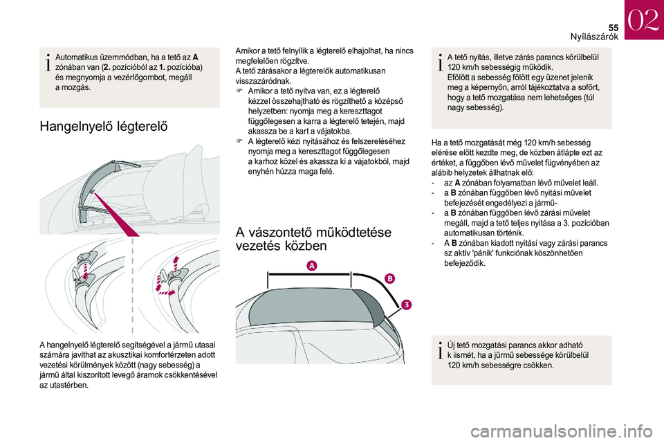 CITROEN DS3 CABRIO 2018 Kezelési útmutató (in Hungarian) 55
Automatikus üzemmódban, ha a tető az A
z ónában van ( 2. pozícióból az 1. pozícióba)
és megnyomja a
vezérlőgombot, megáll
a
mozgás.
Hangelnyelő légterelő
A hangelnyelő l CITROEN DS3 CABRIO 2018 Kezelési útmutató (in Hungarian) 55
Automatikus üzemmódban, ha a tető az A
z ónában van ( 2. pozícióból az 1. pozícióba)
és megnyomja a
vezérlőgombot, megáll
a
mozgás.
Hangelnyelő légterelő
A hangelnyelő l
