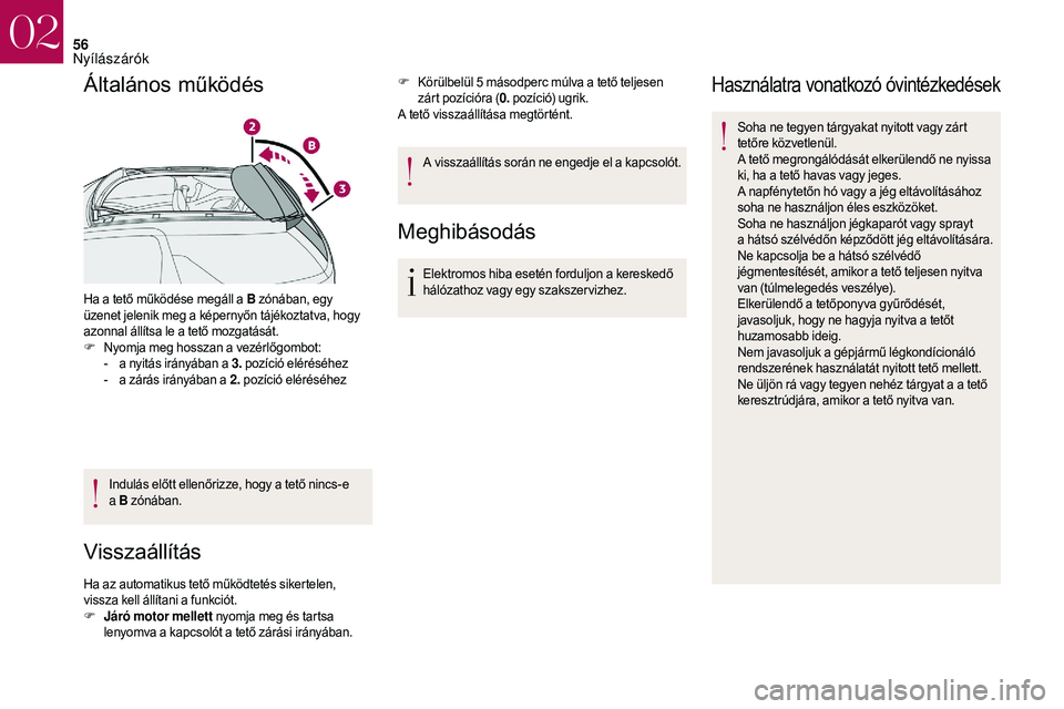 CITROEN DS3 CABRIO 2018 Kezelési útmutató (in Hungarian) 56
Általános működés
Ha a tető működése megáll a B z ónában, egy
üzenet jelenik meg a képernyőn tájékoztatva, hogy
azonnal állítsa le a
tető mozgatását.
F
N
yomja meg hos CITROEN DS3 CABRIO 2018 Kezelési útmutató (in Hungarian) 56
Általános működés
Ha a tető működése megáll a B z ónában, egy
üzenet jelenik meg a képernyőn tájékoztatva, hogy
azonnal állítsa le a
tető mozgatását.
F
N
yomja meg hos