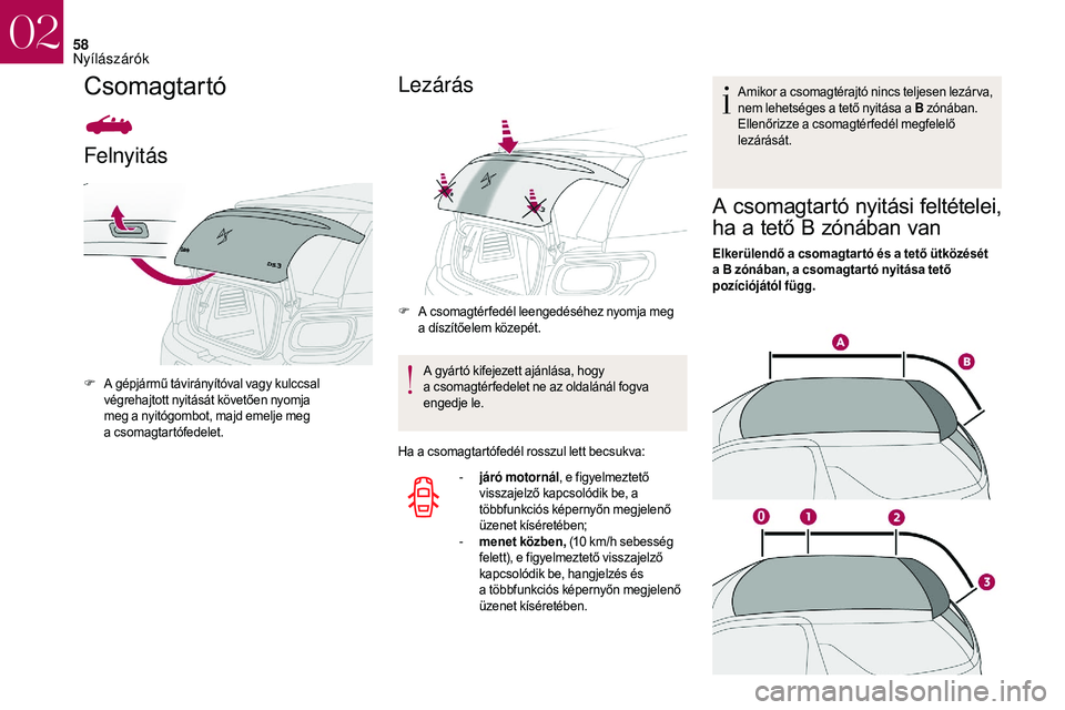 CITROEN DS3 CABRIO 2018 Kezelési útmutató (in Hungarian) 58
Csomagtartó
Felnyitás
F A gépjármű távirányítóval vagy kulccsal végrehajtott nyitását követően nyomja
meg a
nyitógombot, majd emelje meg
a
c
somagtartófedelet.
Lezárás
F A c CITROEN DS3 CABRIO 2018 Kezelési útmutató (in Hungarian) 58
Csomagtartó
Felnyitás
F A gépjármű távirányítóval vagy kulccsal végrehajtott nyitását követően nyomja
meg a
nyitógombot, majd emelje meg
a
c
somagtartófedelet.
Lezárás
F A c