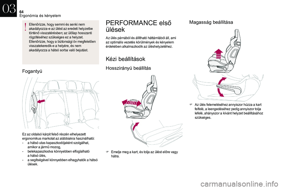 CITROEN DS3 CABRIO 2018  Kezelési útmutató (in Hungarian) 64
Ellenőrizze, hogy semmi és senki nem 
akadályozza-e az ülést az eredeti helyzetbe 
történő visszatérésben; az ülőlap hosszanti 
rögzítéséhez szükséges ez a  helyzet.
Ellenőrizze,